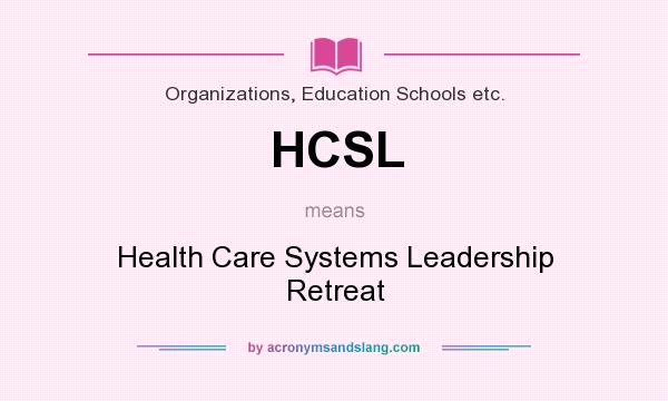 What does HCSL mean? It stands for Health Care Systems Leadership Retreat