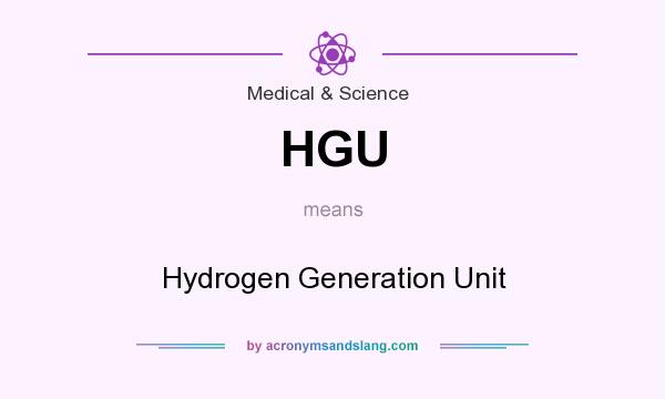 What does HGU mean? It stands for Hydrogen Generation Unit