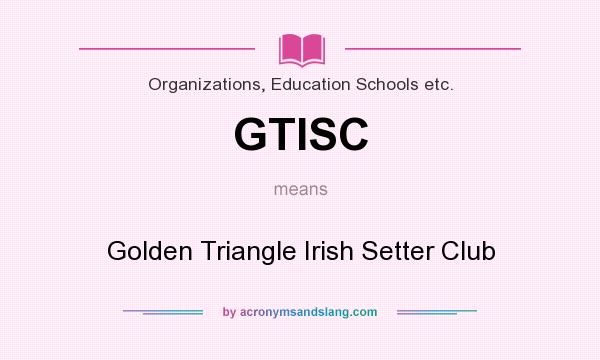 What does GTISC mean? It stands for Golden Triangle Irish Setter Club