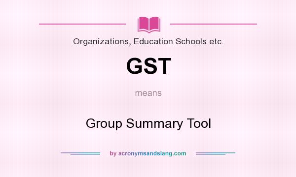 What does GST mean? It stands for Group Summary Tool