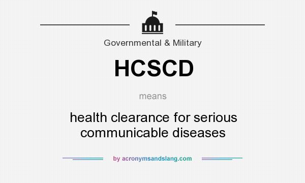 What does HCSCD mean? It stands for health clearance for serious communicable diseases