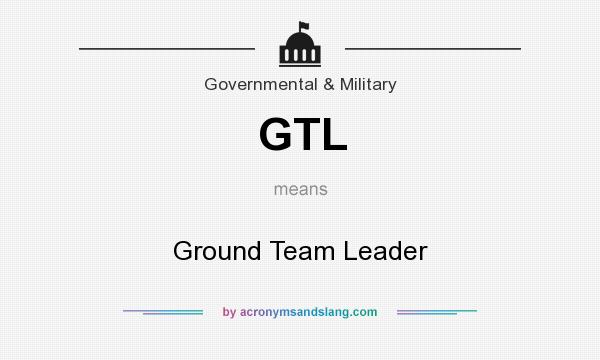 What does GTL mean? It stands for Ground Team Leader
