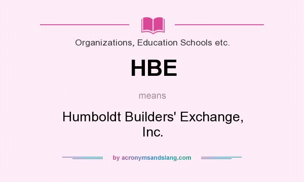What does HBE mean? It stands for Humboldt Builders` Exchange, Inc.