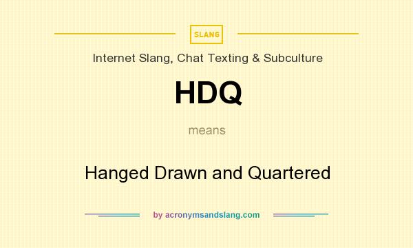 What does HDQ mean? It stands for Hanged Drawn and Quartered