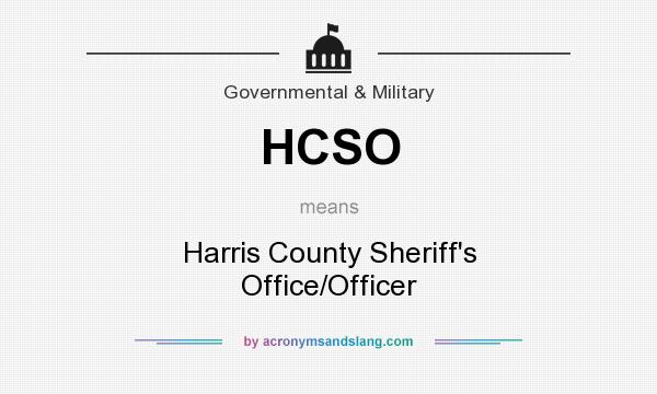 What does HCSO mean? It stands for Harris County Sheriff`s Office/Officer