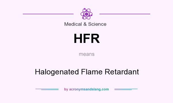 What does HFR mean? It stands for Halogenated Flame Retardant