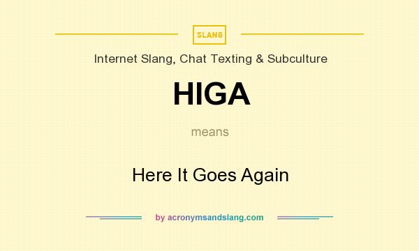 What does HIGA mean? It stands for Here It Goes Again