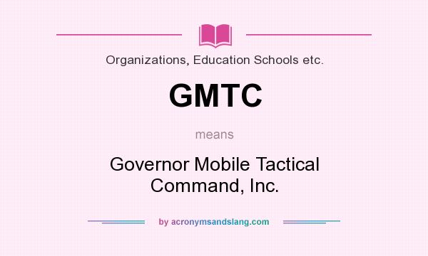 What does GMTC mean? It stands for Governor Mobile Tactical Command, Inc.