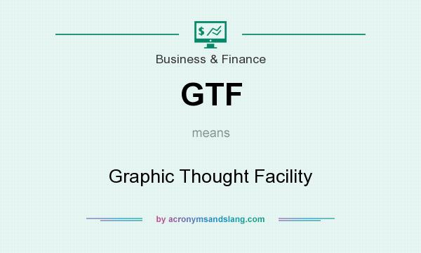 What does GTF mean? It stands for Graphic Thought Facility