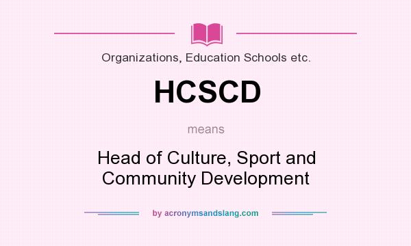 What does HCSCD mean? It stands for Head of Culture, Sport and Community Development