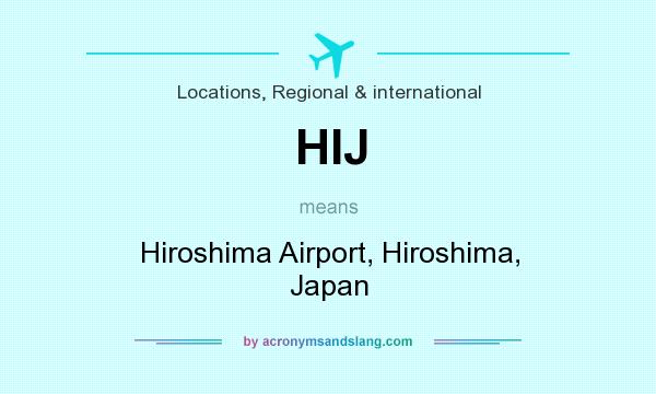 What does HIJ mean? It stands for Hiroshima Airport, Hiroshima, Japan