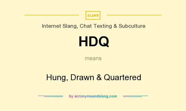 What does HDQ mean? It stands for Hung, Drawn & Quartered
