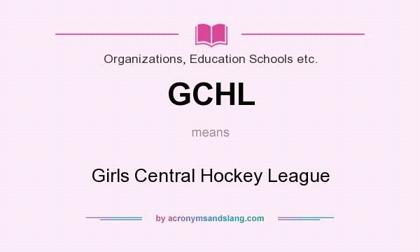What does GCHL mean? It stands for Girls Central Hockey League