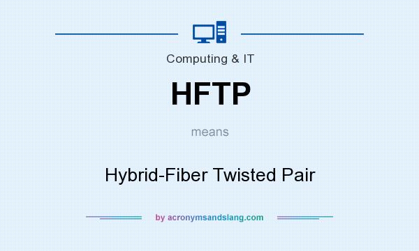 What does HFTP mean? It stands for Hybrid-Fiber Twisted Pair