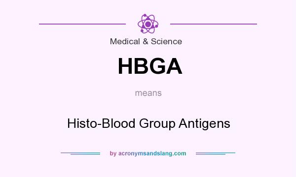 What does HBGA mean? It stands for Histo-Blood Group Antigens