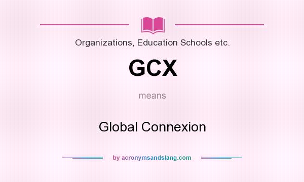 What does GCX mean? It stands for Global Connexion