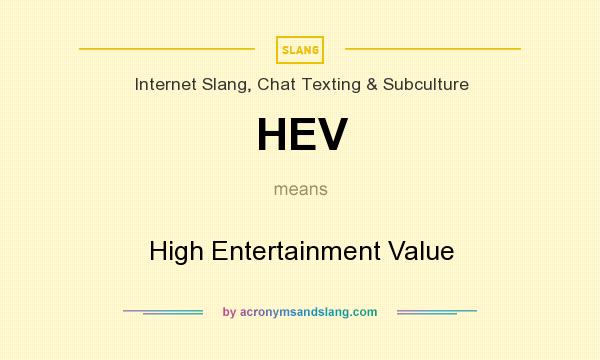 What does HEV mean? It stands for High Entertainment Value