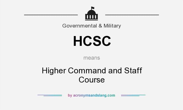 What does HCSC mean? It stands for Higher Command and Staff Course