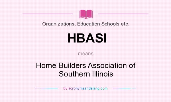 What does HBASI mean? It stands for Home Builders Association of Southern Illinois