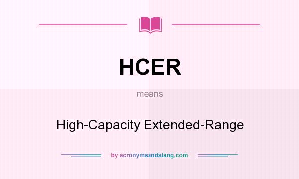 What does HCER mean? It stands for High-Capacity Extended-Range