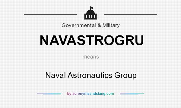 What does NAVASTROGRU mean? It stands for Naval Astronautics Group