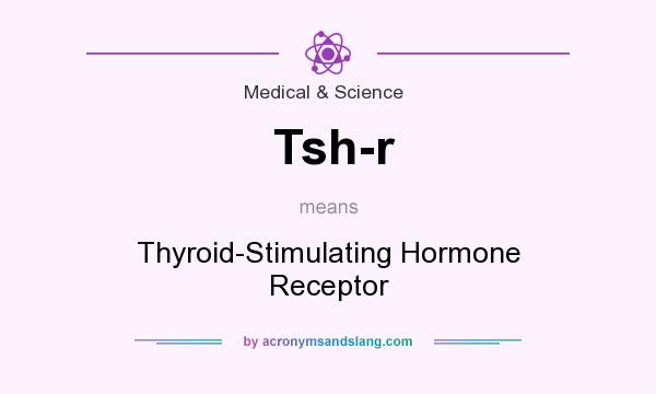 What does Tsh-r mean? It stands for Thyroid-Stimulating Hormone Receptor