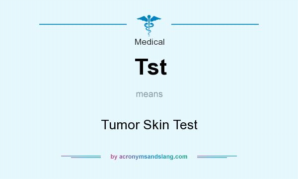 What does Tst mean? It stands for Tumor Skin Test