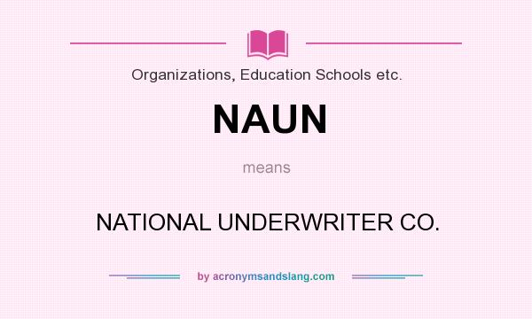 What does NAUN mean? It stands for NATIONAL UNDERWRITER CO.