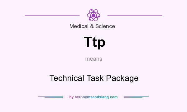 What does Ttp mean? It stands for Technical Task Package
