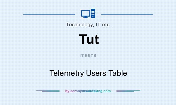 What does Tut mean? It stands for Telemetry Users Table