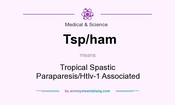 What does Tsp/ham mean? It stands for Tropical Spastic Paraparesis/Htlv-1 Associated