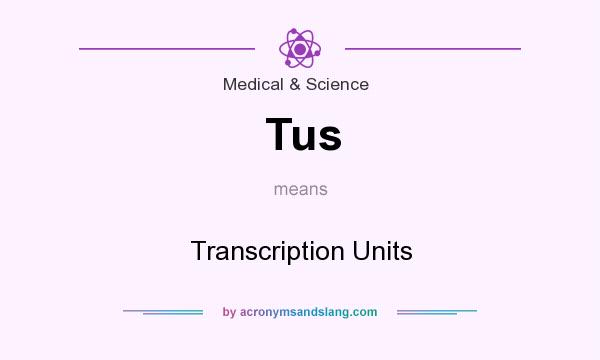 What does Tus mean? It stands for Transcription Units