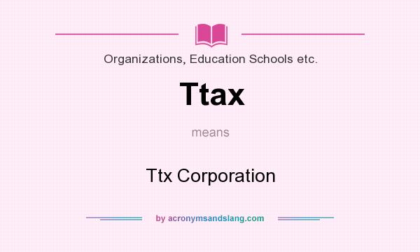 What does Ttax mean? It stands for Ttx Corporation