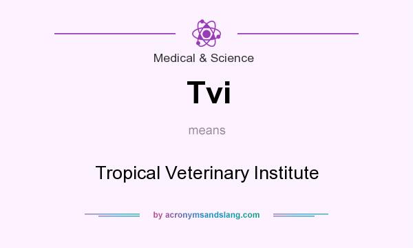 What does Tvi mean? It stands for Tropical Veterinary Institute