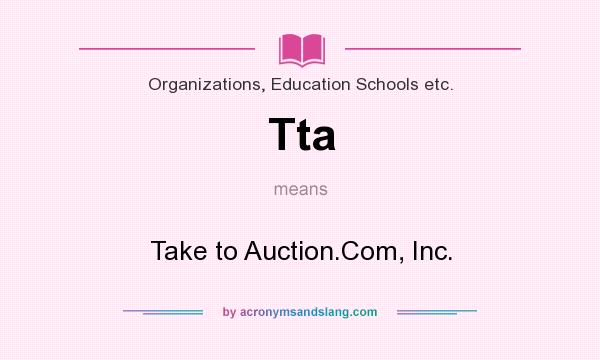 What does Tta mean? It stands for Take to Auction.Com, Inc.