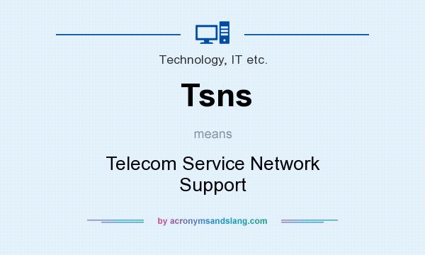 What does Tsns mean? It stands for Telecom Service Network Support