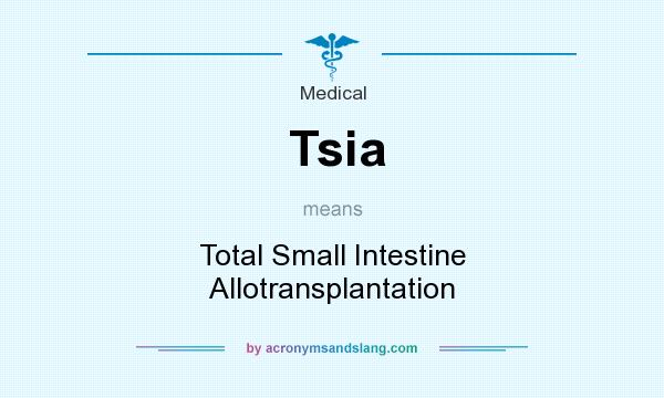 What does Tsia mean? It stands for Total Small Intestine Allotransplantation
