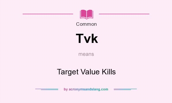 What does Tvk mean? It stands for Target Value Kills