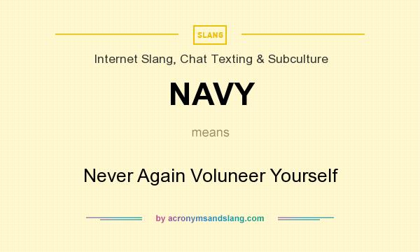 What does NAVY mean? It stands for Never Again Voluneer Yourself