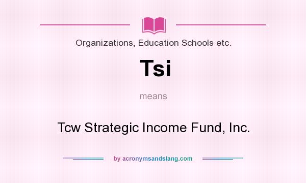 What does Tsi mean? It stands for Tcw Strategic Income Fund, Inc.