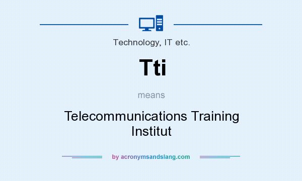 What does Tti mean? It stands for Telecommunications Training Institut