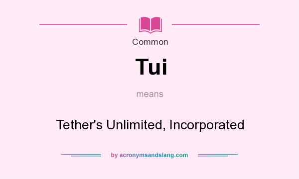 What does Tui mean? It stands for Tether`s Unlimited, Incorporated