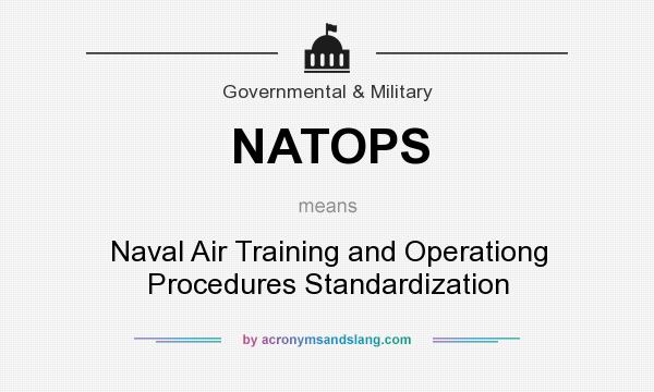 What does NATOPS mean? It stands for Naval Air Training and Operationg Procedures Standardization