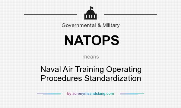 What does NATOPS mean? It stands for Naval Air Training Operating Procedures Standardization