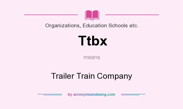 What does Ttbx mean? It stands for Trailer Train Company