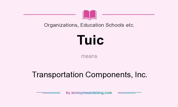 What does Tuic mean? It stands for Transportation Components, Inc.