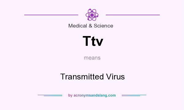 What does Ttv mean? It stands for Transmitted Virus