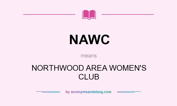 What does NAWC mean? It stands for NORTHWOOD AREA WOMEN`S CLUB
