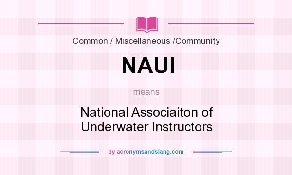 What does NAUI mean? It stands for National Associaiton of Underwater Instructors