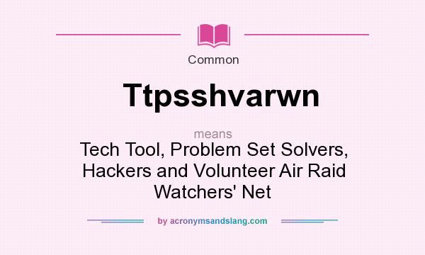 What does Ttpsshvarwn mean? It stands for Tech Tool, Problem Set Solvers, Hackers and Volunteer Air Raid Watchers` Net